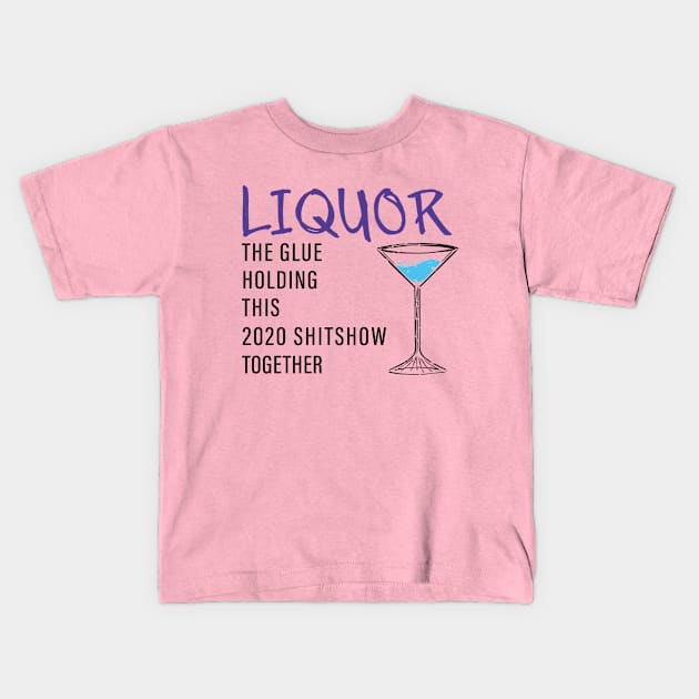 Liquor The Glue Holding This 2020 Shit Show Together Kids T-Shirt by Shop design